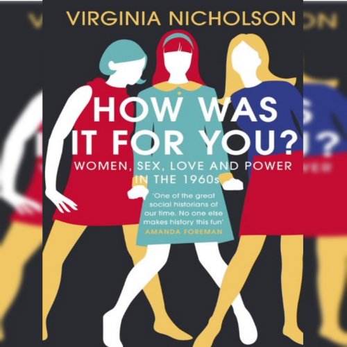3. Virginia Nicholson: How Was It For You?
