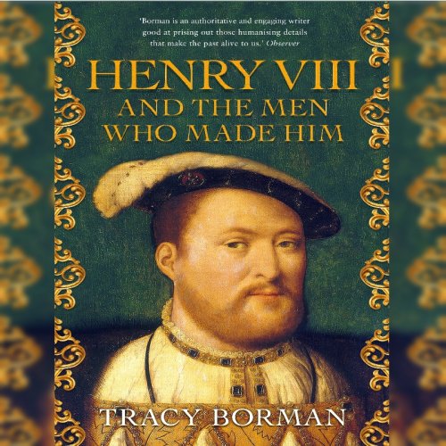 9. Tracy Borman: Henry VIII and the Men Who Made Him